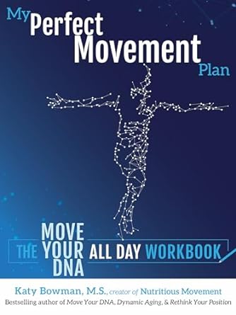 my perfect movement plan the move your dna all day workbook workbook edition katy bowman m s 1943370265,