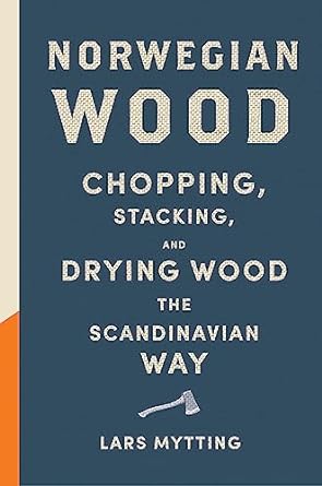 norwegian wood the pocket guide to chopping stacking and drying wood the scandinavian way 1st edition lars