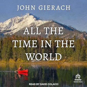 all the time in the world unabridged edition john gierach b0cjb8hxnk, 979-8212432184