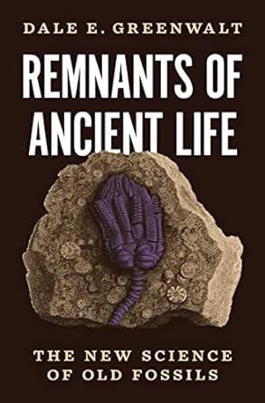 remnants of ancient life the new science of old fossils 1st edition dale greenwalt b0b79gsj9x