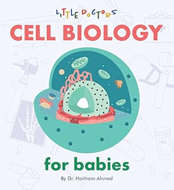 cell biology for babies 1st edition dr haitham ahmed 1480891029, 978-1480891029