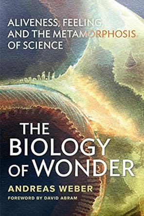 the biology of wonder aliveness feeling and the metamorphosis of science 1st edition andreas weber