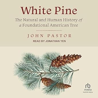 white pine the natural and human history of a foundational american tree unabridged edition john pastor