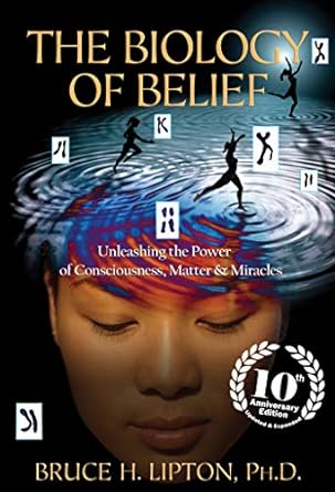 the biology of belief 10th   unleashing the power of consciousness matter and miracles anniversary edition