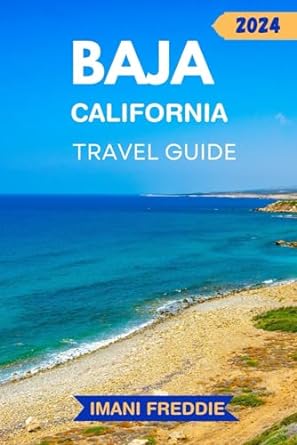 baja california travel guide 2024 a first timers ultimate guide to discover savor and experience the citys