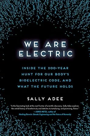 we are electric inside the 200 year hunt for our bodys bioelectric code and what the future holds 1st edition