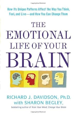 the emotional life of your brain how its unique patterns affect the way you think feel and live and how you