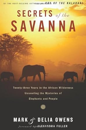 secrets of the savanna twenty three years in the african wilderness unraveling the mysteries of elephants and