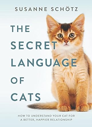 the secret language of cats how to understand your cat for a better happier relationship 1st edition susanne