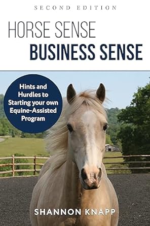 horse sense business sense hints and hurdles to starting your own equine assisted program 2nd edition shannon