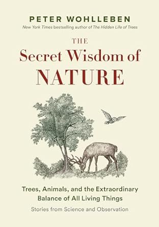 the secret wisdom of nature trees animals and the extraordinary balance of all living things stories from