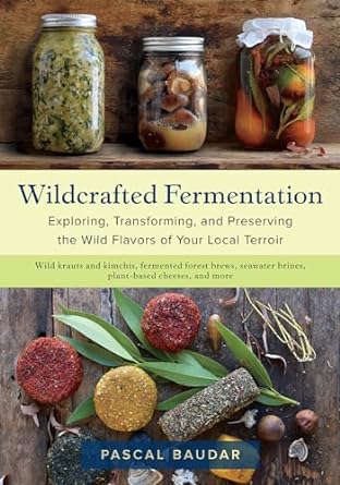wildcrafted fermentation exploring transforming and preserving the wild flavors of your local terroir 1st