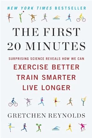 the first 20 minutes surprising science reveals how we can exercise better train smarter live longe r 1st