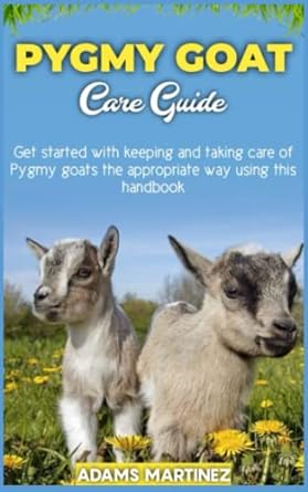 pygmy goat care guide get started with keeping and taking care of pygmy goats the appropriate way using this