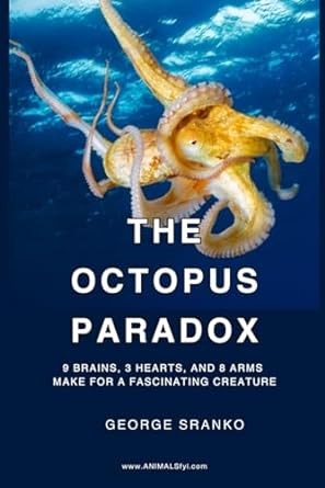 the octopus paradox 9 brains 3 hearts and 8 arms make for a fascinating creature 1st edition george robert