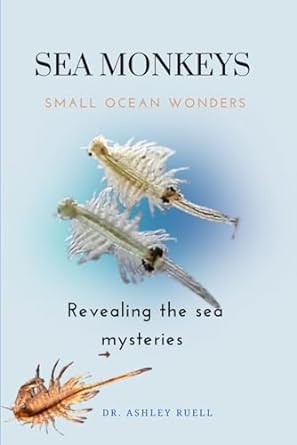 sea monkeys small ocean wonders revealing the sea monkey mysteries 1st edition dr ashley ruell b0cqssfnhm,