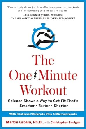 the one minute workout science shows a way to get fit thats smarter faster shorter 1st edition martin gibala