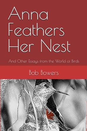 anna feathers her nest and other essays from the world of birds 1st edition bob bowers b0cdytwwxt,