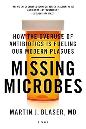 missing microbes how the overuse of antibiotics is fueling our modern plagues 1st edition martin j blaser md