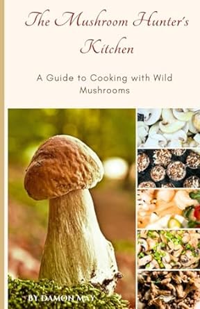 the mushroom hunters kitchen a guide to cooking with wild mushrooms 1st edition damon may b0cldj4sbv,