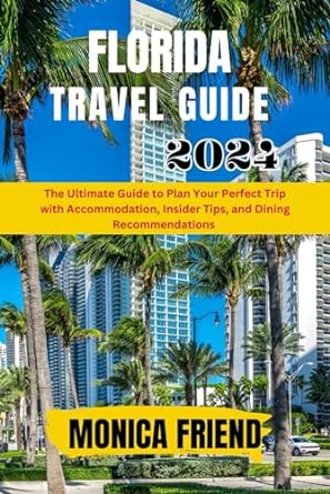 florida travel guide 2024 the ultimate guide to plan your perfect trip with accommodation top attractions