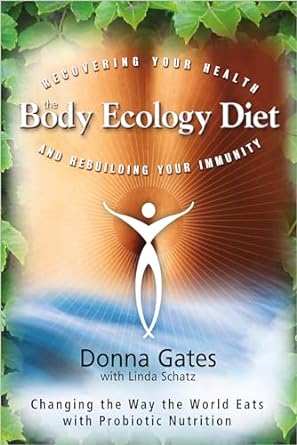 the body ecology diet recovering your health and rebuilding your immunity revised edition donna gates ,linda