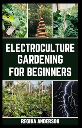 electroculture gardening for beginners a comprehensive guide to setting up electricity and boosting plant