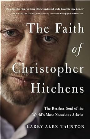 the faith of christopher hitchens the restless soul of the worlds most notorious atheist 1st edition larry