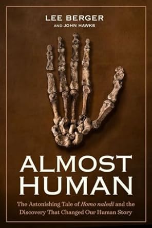 almost human the astonishing tale of homo naledi and the discovery that changed our human story 1st edition