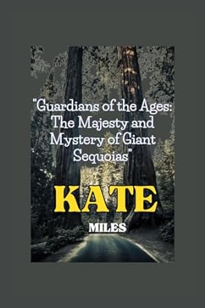 guardians of the ages the majesty and mystery of giant sequoias unveiling earths arboreal giants a journey