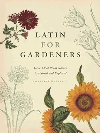 latin for gardeners over 3 000 plant names explained and explored 1st edition lorraine harrison 022600919x,