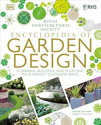 rhs encyclopedia of garden design planning building and planting your perfect outdoor space 1st edition chris