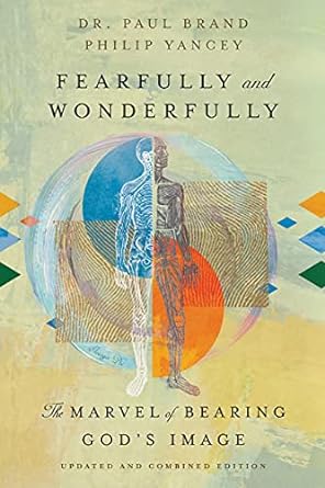 fearfully and wonderfully the marvel of bearing gods image new edition dr paul brand ,philip yancey
