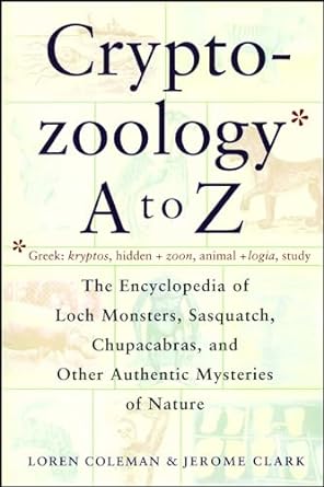 cryptozoology a to z the encyclopedia of loch monsters sasquatch chupacabras and other authentic mysteries of