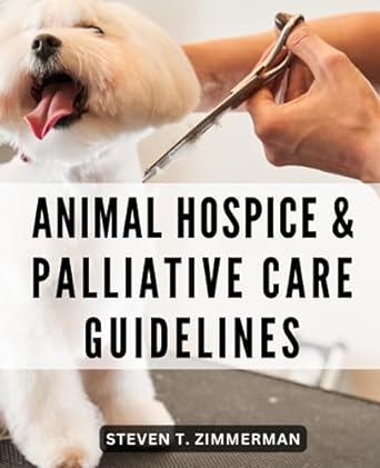 animal hospice and palliative care guidelines nurturing care for beloved pets at lifes end supporting animal