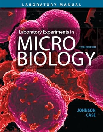 laboratory experiments in microbiology 12th edition ted johnson ,christine case 0134605209, 978-0134605203