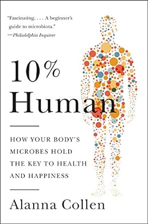 10 human how your bodys microbes hold the key to health and happiness 1st edition alanna collen 0062345990,