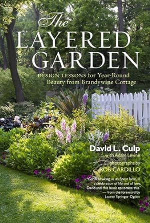 the layered garden design lessons for year round beauty from brandywine cottage 1st edition david l culp