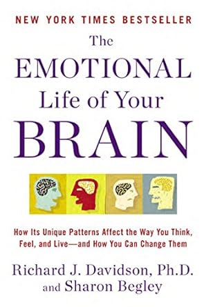 the emotional life of your brain how its unique patterns affect the way you think feel and live and how you