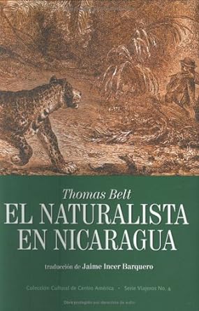 el naturalista en nicaragua 1st edition thomas belt ,jaime incer barquero 9992453141, 978-9992453148