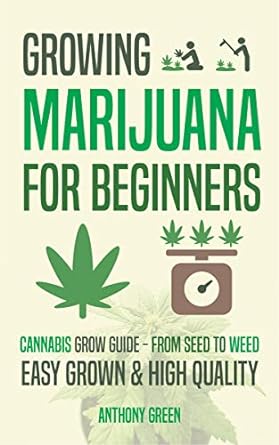 growing marijuana for beginners cannabis grow guide from seed to weed 1st edition anthony green ,aaron