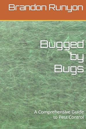 bugged by bugs a comprehensive guide to pest control 1st edition brandon runyon b0cn5ww6pm, 979-8867283179