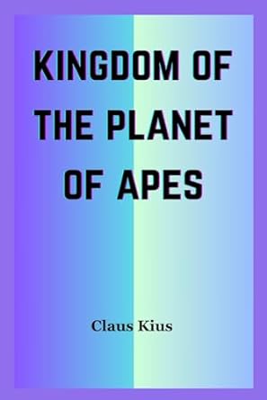 kingdom of the planet of apes 1st edition claus kius b0cn4t876g, 979-8867305055