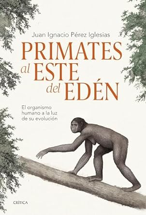 primates al este del eden el organismo humano a la luz de su evolucion 1st edition juan ignacio perez