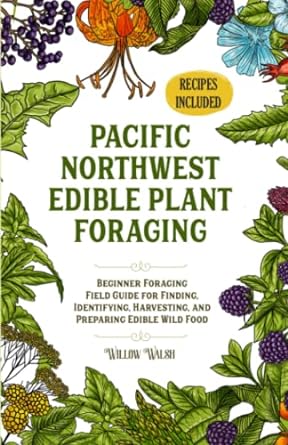 pacific northwest edible plant foraging beginner foraging field guide for finding identifying harvesting and