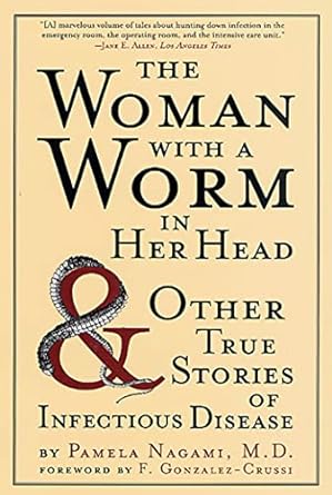 the woman with a worm in her head and other true stories of infectious disease 1st edition pamela nagami m d