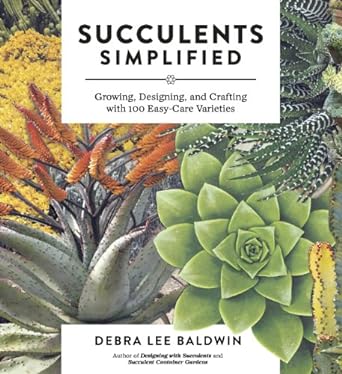 succulents simplified growing designing and crafting with 100 easy care varieties 1st edition debra lee