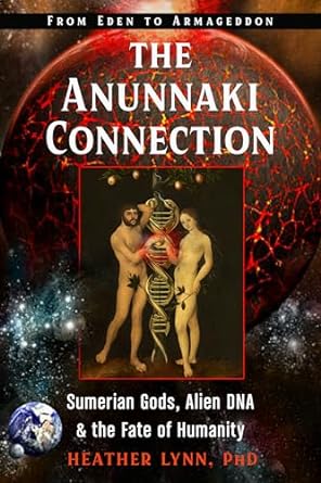 the anunnaki connection sumerian gods alien dna and the fate of humanity 1st edition heather lynn phd