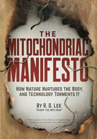 the mitochondriac manifesto how nature nurtures the body and technology torments it 1st edition r d lee