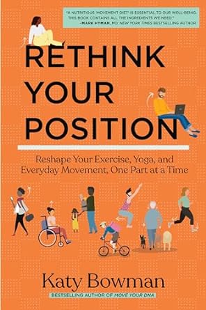 rethink your position reshape your exercise yoga and everyday movement one part at a time 1st edition katy